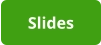 Slides
